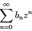 \begin{displaymath}\sum_{n=0}^{\infty}b_nz^n \end{displaymath}
