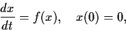 \begin{displaymath}\frac{dx}{dt} = f(x), \ \ \ x(0) = 0, \end{displaymath}