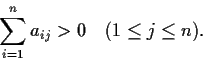 \begin{displaymath}\sum_{i=1}^na_{ij} > 0 \quad (1 \leq j \leq n). \end{displaymath}