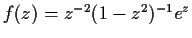 $f(z) = z^{-2}(1 - z^{2})^{-1}e^z$