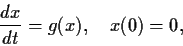 \begin{displaymath}\frac{dx}{dt} = g(x), \ \ \ x(0) = 0, \end{displaymath}