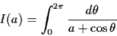 \begin{displaymath}I(a) = \int_0^{2\pi}\frac{d\theta}{a+\cos \theta} \end{displaymath}