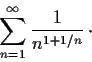 \begin{displaymath}\sum_{n=1}^{\infty}\frac{1}{n^{1+1/n}} \,\cdot \end{displaymath}