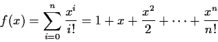 \begin{displaymath}f(x)=\sum_{i=0}^n\frac{x^i}{i!} = 1+x+\frac{x^2}{2}+\cdots+\frac{x^n}{n!} \end{displaymath}