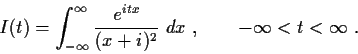 \begin{displaymath}
I(t)=\int^{\infty}_{-\infty} \frac{e^{itx}}{(x+i)^2} \ dx \ , \qquad
-\infty < t <\infty \ .
\end{displaymath}