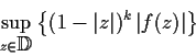 \begin{displaymath}
% latex2html id marker 992
\sup_{z\in \mbox{$\mathbb{D}^{}$}}\left\{(1-\vert z\vert)^k\left\vert f(z)\right\vert\right\} \end{displaymath}