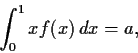 \begin{displaymath}\int_{0}^{1}xf(x)\,dx = a, \end{displaymath}