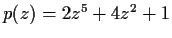 $p(z) = 2z^5+4z^2+1$