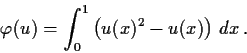 \begin{displaymath}\varphi(u) = \int_{0}^{1} \left( u(x)^2 - u(x) \right) \,dx\, . \end{displaymath}