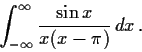 \begin{displaymath}\int_{-\infty}^{\infty}\frac{\sin x}{x(x-\pi)}\,dx\, . \end{displaymath}