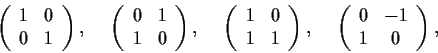 \begin{displaymath}\left( \begin{array}{cc}
1 & 0 \\
0 & 1 \end{array} \right),...
...\left( \begin{array}{cc}
0 & -1 \\
1 & 0 \end{array} \right), \end{displaymath}