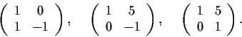 \begin{displaymath}\left( \begin{array}{cc}
1 & 0 \\
1 & -1 \end{array} \right)...
... \left( \begin{array}{cc}
1 & 5 \\
0 & 1 \end{array} \right). \end{displaymath}