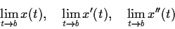 \begin{displaymath}\lim_{t\to b}x(t), \quad
\lim_{t\to b}x'(t), \quad
\lim_{t\to b}x''(t) \end{displaymath}