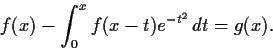 \begin{displaymath}f(x) - \int_0^xf(x-t)e^{-t^2}\,dt = g(x). \end{displaymath}