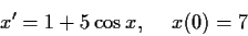 \begin{displaymath}x' = 1 + 5\cos x , \hspace{.2in} x(0) = 7 \end{displaymath}