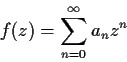 \begin{displaymath}f(z) = \sum_{n=0}^{\infty}a_nz^n \end{displaymath}